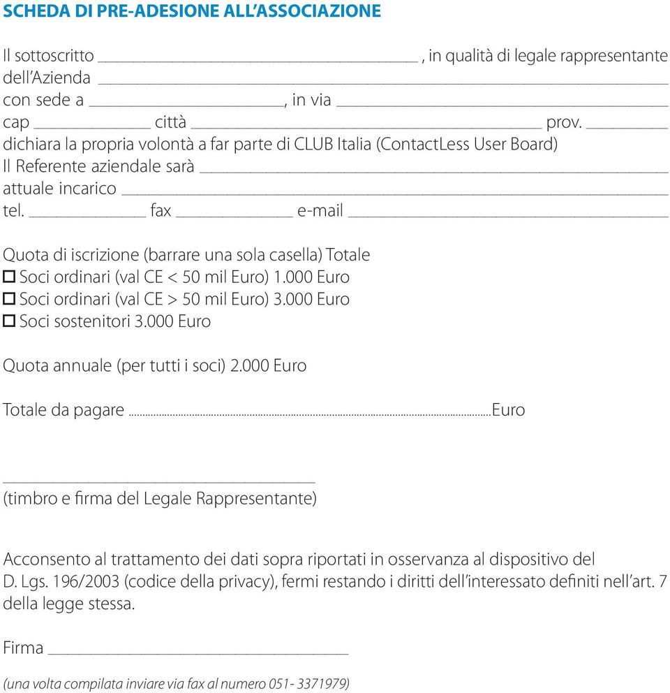 fax e-mail Quota di iscrizione (barrare una sola casella) Totale Soci ordinari (val CE < 50 mil Euro) 1.000 Euro Soci ordinari (val CE > 50 mil Euro) 3.000 Euro Soci sostenitori 3.