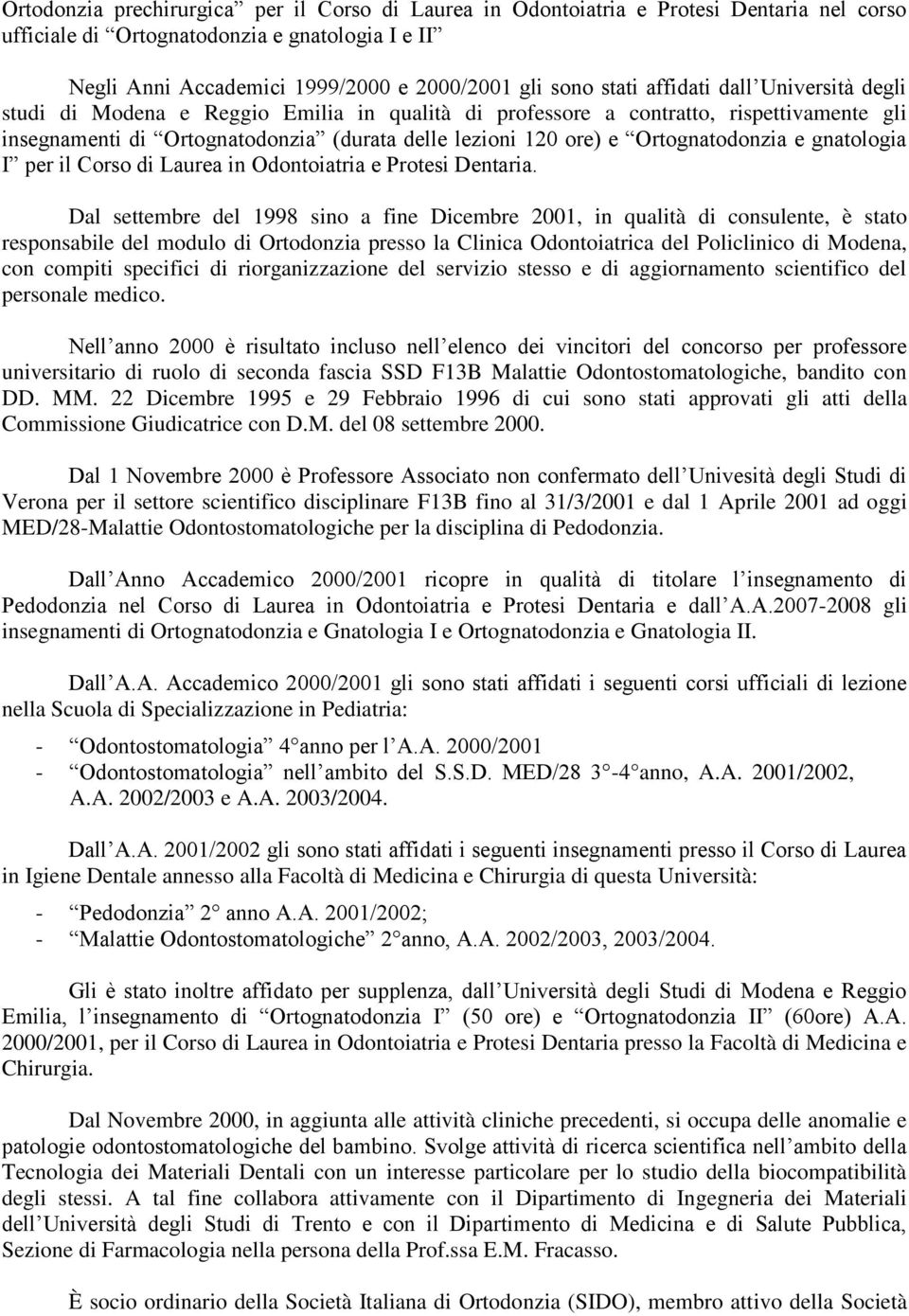 Ortognatodonzia e gnatologia I per il Corso di Laurea in Odontoiatria e Protesi Dentaria.