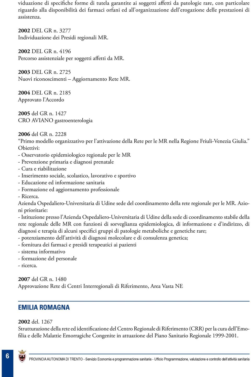 2725 Nuovi riconoscimenti Aggiornamento Rete MR. 2004 DEL GR n. 2185 Approvato l Accordo 2005 del GR n. 1427 CRO AVIANO gastroenterologia 2006 del GR n.