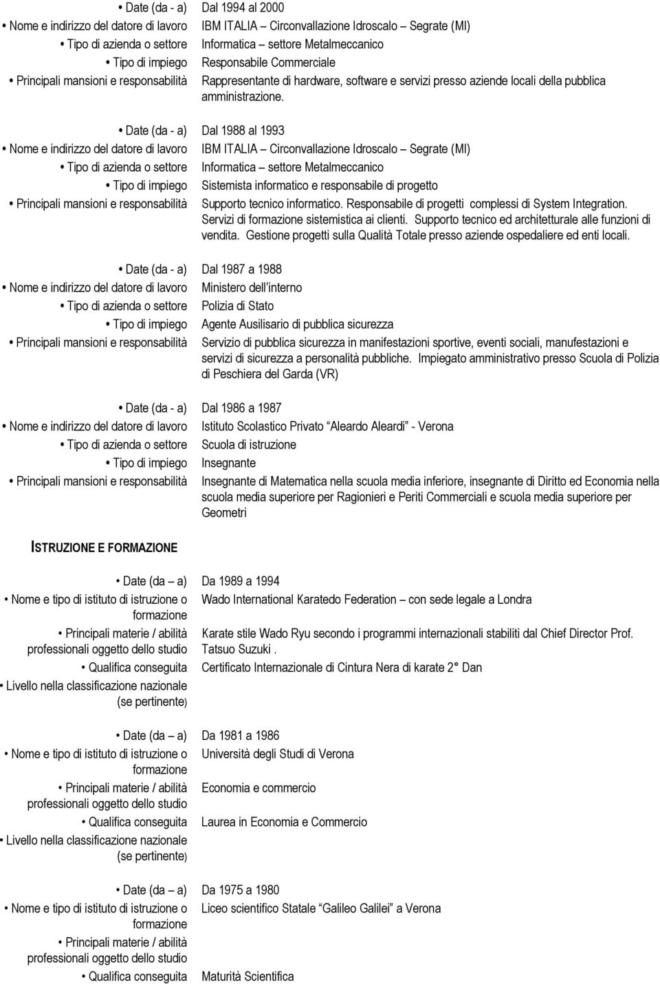 Date (da - a) Dal 1988 al 1993 Nome e indirizzo del datore di lavoro IBM ITALIA Circonvallazione Idroscalo Segrate (MI) Tipo di azienda o settore Informatica settore Metalmeccanico Tipo di impiego