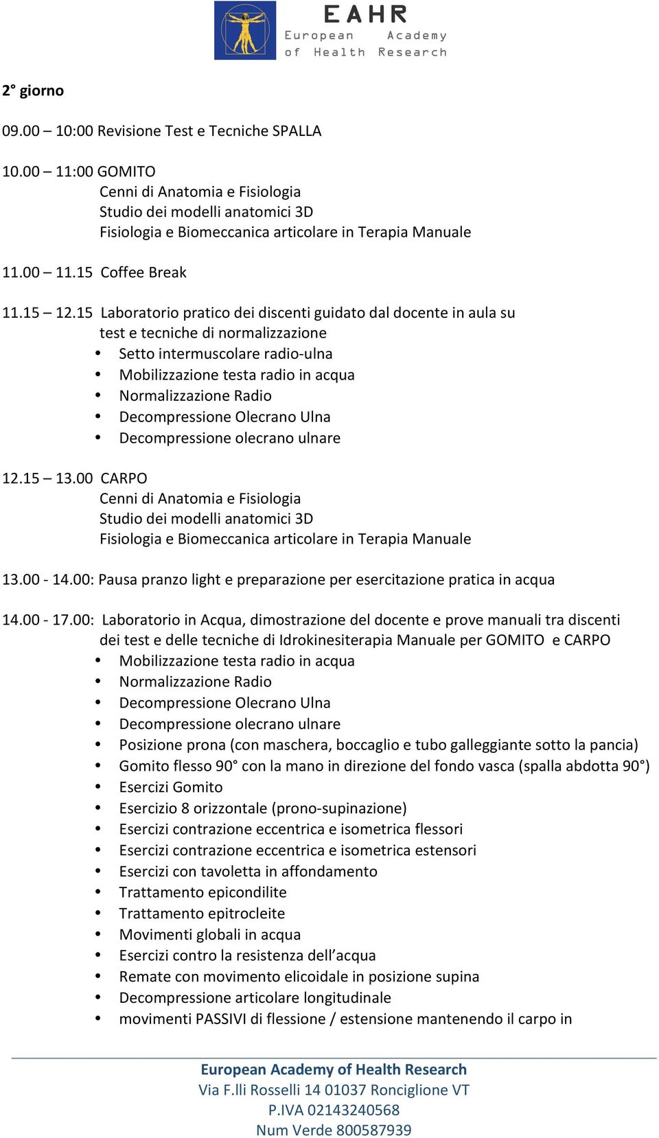 Decompressione olecrano ulnare 12.15 13.00 CARPO Cenni di Anatomia e Fisiologia 13.00-14.00: Pausa pranzo light e preparazione per esercitazione pratica in acqua 14.00-17.