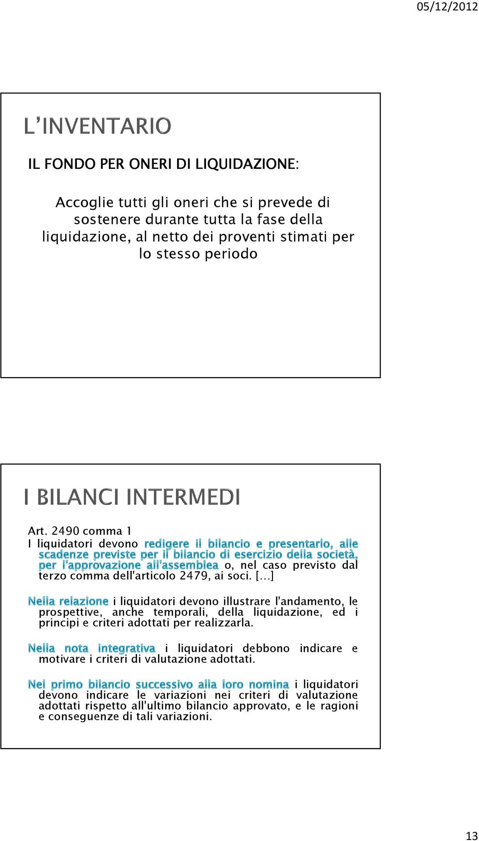 [ ] i liquidatori devono illustrare l'andamento, le prospettive, anche temporali, della liquidazione, ed i principi e criteri adottati per realizzarla.