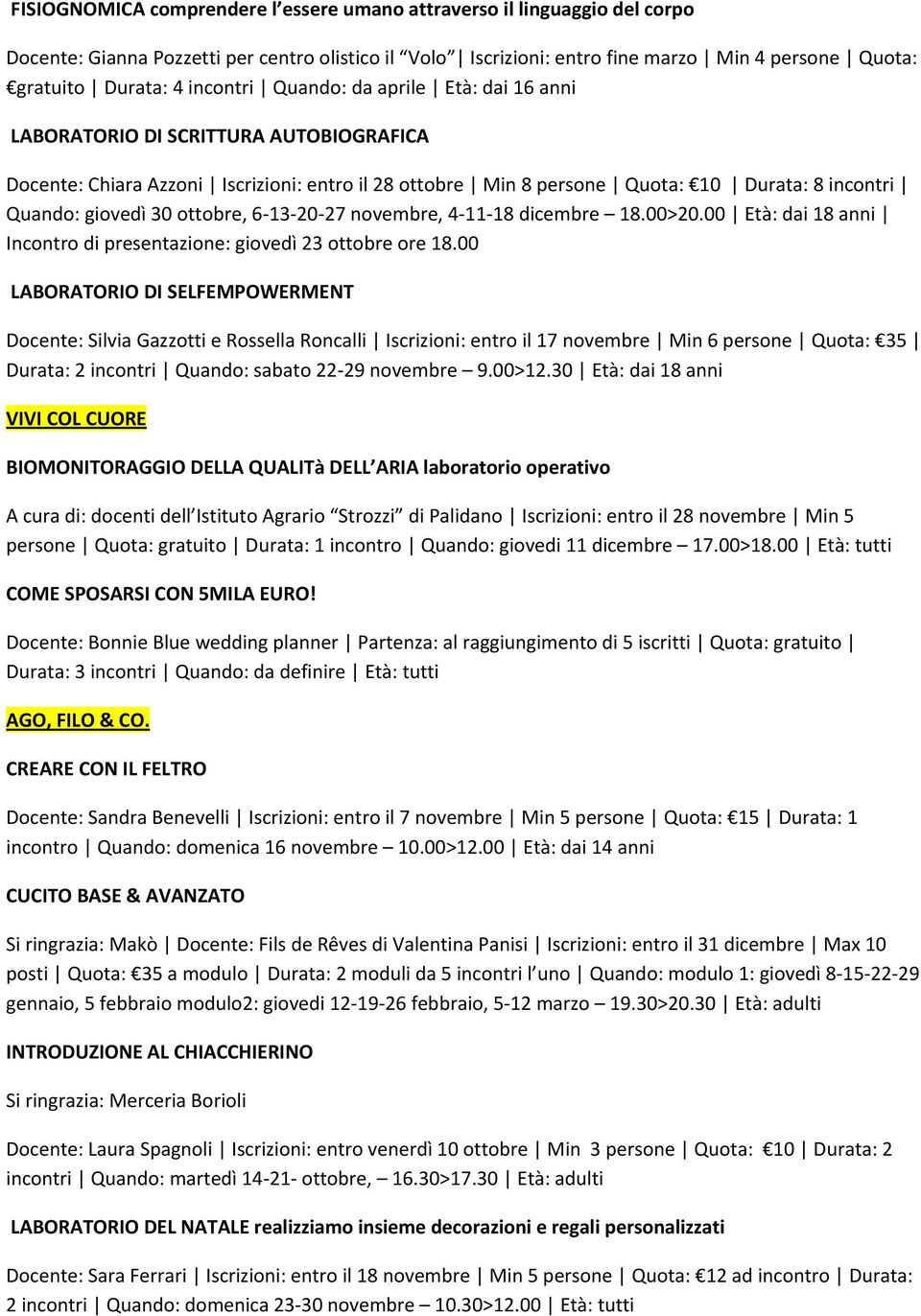 30 ottobre, 6 13 20 27 novembre, 4 11 18 dicembre 18.00>20.00 Età: dai 18 anni Incontro di presentazione: giovedì 23 ottobre ore 18.