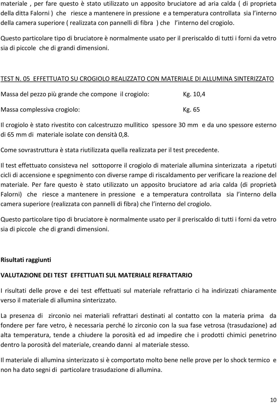 Questo particolare tipo di bruciatore è normalmente usato per il preriscaldo di tutti i forni da vetro sia di piccole che di grandi dimensioni. TEST N.