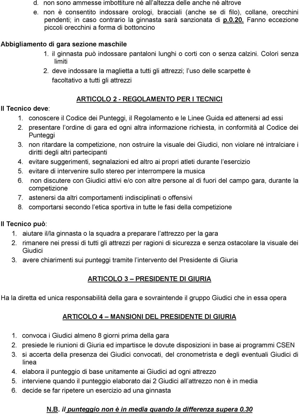 Fanno eccezione piccoli orecchini a forma di bottoncino Abbigliamento di gara sezione maschile 1. il ginnasta può indossare pantaloni lunghi o corti con o senza calzini. Colori senza limiti 2.