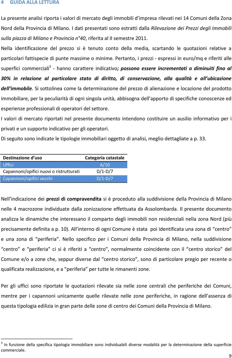 Nella identificazione del prezzo si è tenuto conto della media, scartando le quotazioni relative a particolari fattispecie di punte massime o minime.