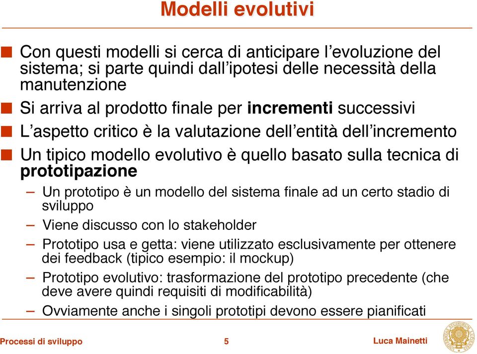 Un tipico modello evolutivo è quello basato sulla tecnica di prototipazione! Un prototipo è un modello del sistema finale ad un certo stadio di sviluppo! Viene discusso con lo stakeholder!