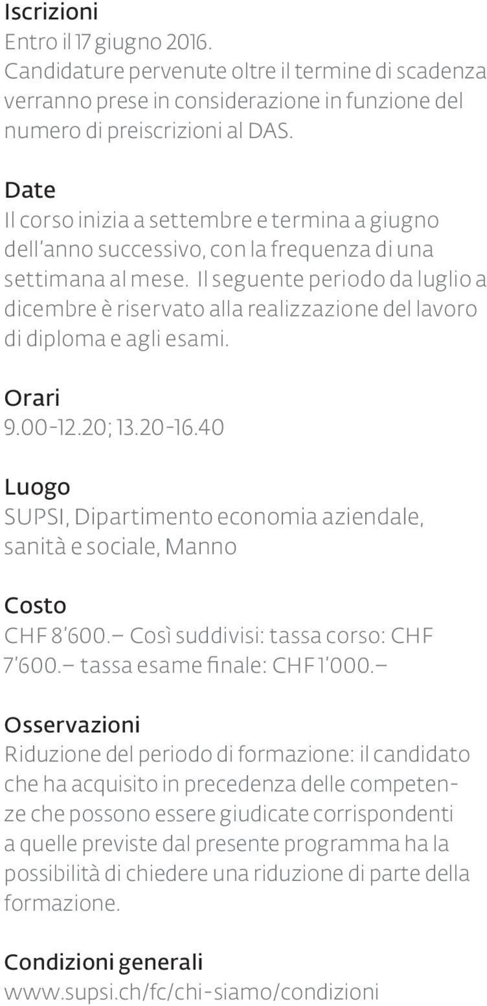 Il seguente periodo da luglio a dicembre è riservato alla realizzazione del lavoro di diploma e agli esami. Orari 9.00-12.20; 13.20-16.