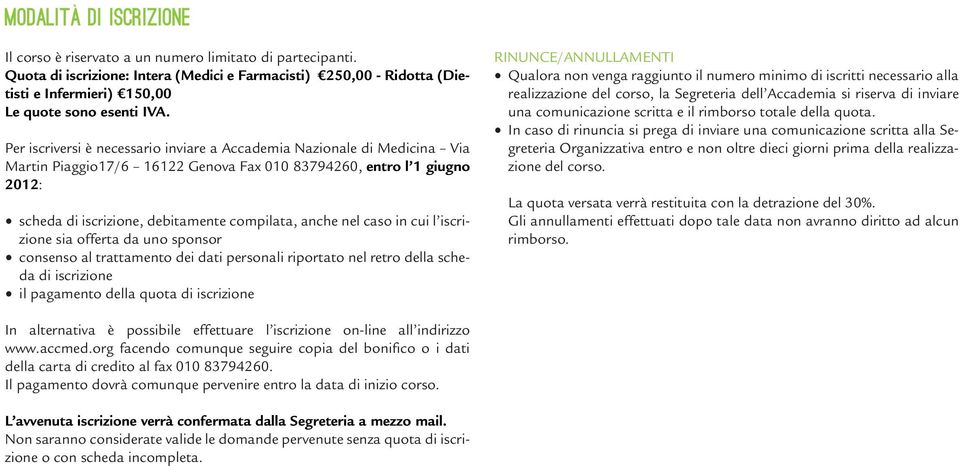 Per iscriversi è necessario inviare a Accademia Nazionale di Medicina Via Martin Piaggio17/6 16122 Genova Fax 010 83794260, entro l 1 giugno 2012: scheda di iscrizione, debitamente compilata, anche