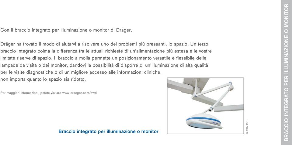 Il braccio a molla permette un posizionamento versatile e flessibile delle lampade da visita o dei monitor, dandovi la possibilità di disporre di un illuminazione di alta qualità per le