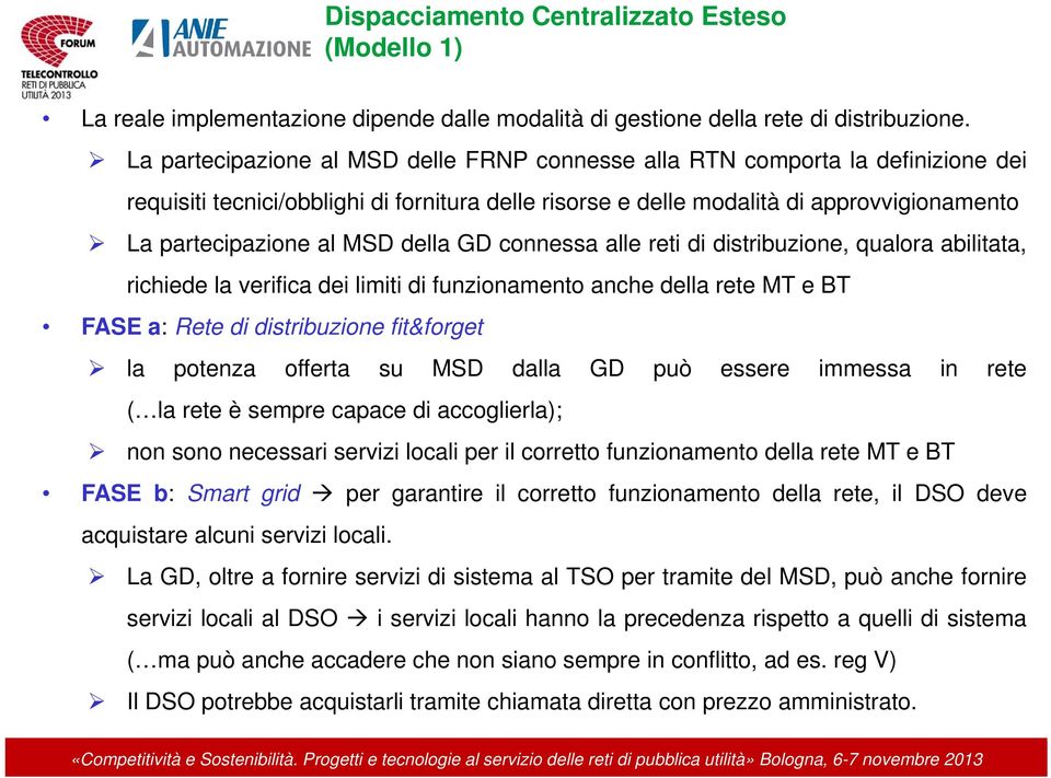 della GD connessa alle reti di distribuzione, qualora abilitata, richiede la verifica dei limiti di funzionamento anche della rete MT e BT FASE a: Rete di distribuzione fit&forget la potenza offerta