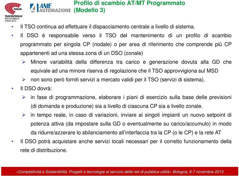 DSO (zonale) Minore variabilità della differenza tra carico e generazione dovuta alla GD che equivale ad una minore riserva di regolazione che il TSO approvvigiona sul MSD non sono però forniti