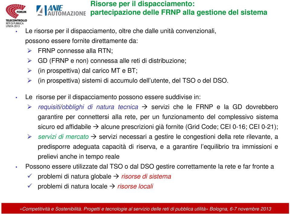 Le risorse per il dispacciamento possono essere suddivise in: requisiti/obblighi di natura tecnica servizi che le FRNP e la GD dovrebbero garantire per connettersi alla rete, per un funzionamento del