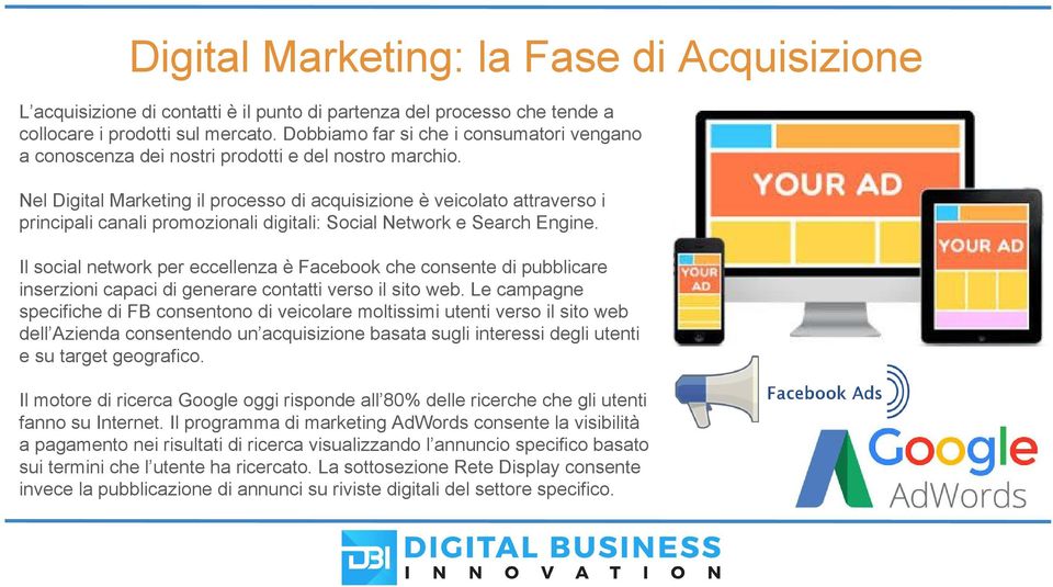 Nel Digital Marketing il processo di acquisizione è veicolato attraverso i principali canali promozionali digitali: Social Network e Search Engine.