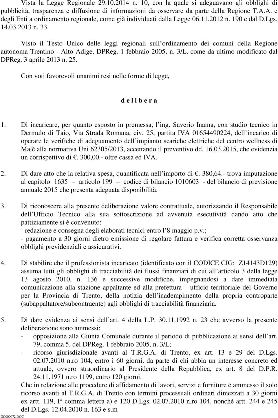 Visto il Testo Unico delle leggi regionali sull ordinamento dei comuni della Regione autonoma Trentino - Alto Adige, DPReg. 1 febbraio 2005, n. 3/L, come da ultimo modificato dal DPReg.