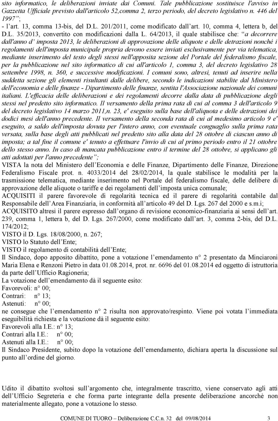 64/2013, il quale stabilisce che: a decorrere dall'anno d imposta 2013, le deliberazioni di approvazione delle aliquote e delle detrazioni nonché i regolamenti dell'imposta municipale propria devono