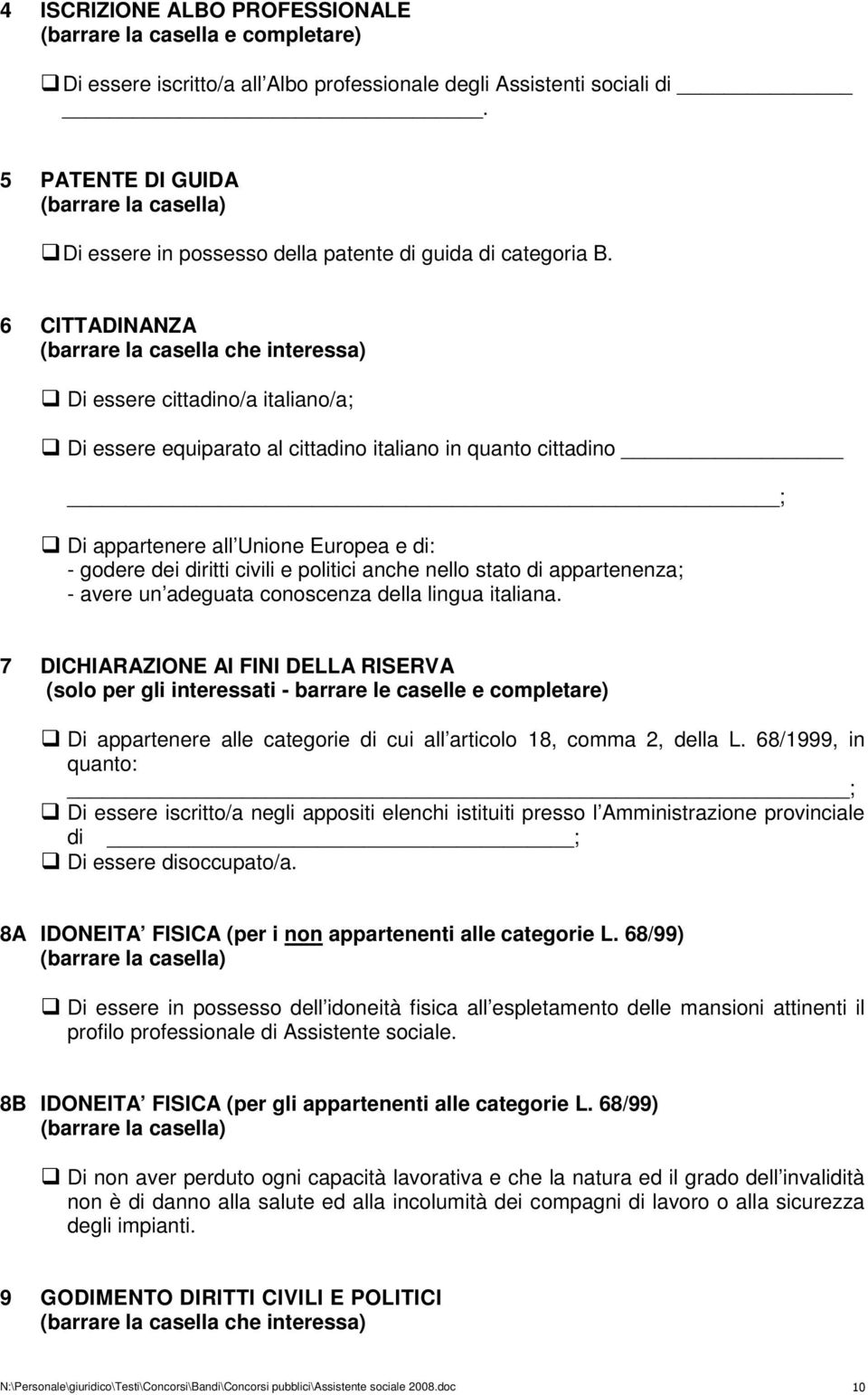 6 CITTADINANZA (barrare la casella che interessa) Di essere cittadino/a italiano/a; Di essere equiparato al cittadino italiano in quanto cittadino ; Di appartenere all Unione Europea e di: - godere