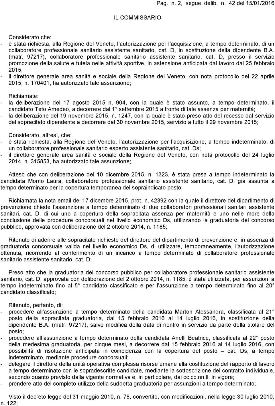 42 del 15/01/2016 Considerato che: - è stata richiesta, alla Regione del Veneto, l autorizzazione per l acquisizione, a tempo determinato, di un collaboratore professionale sanitario assistente