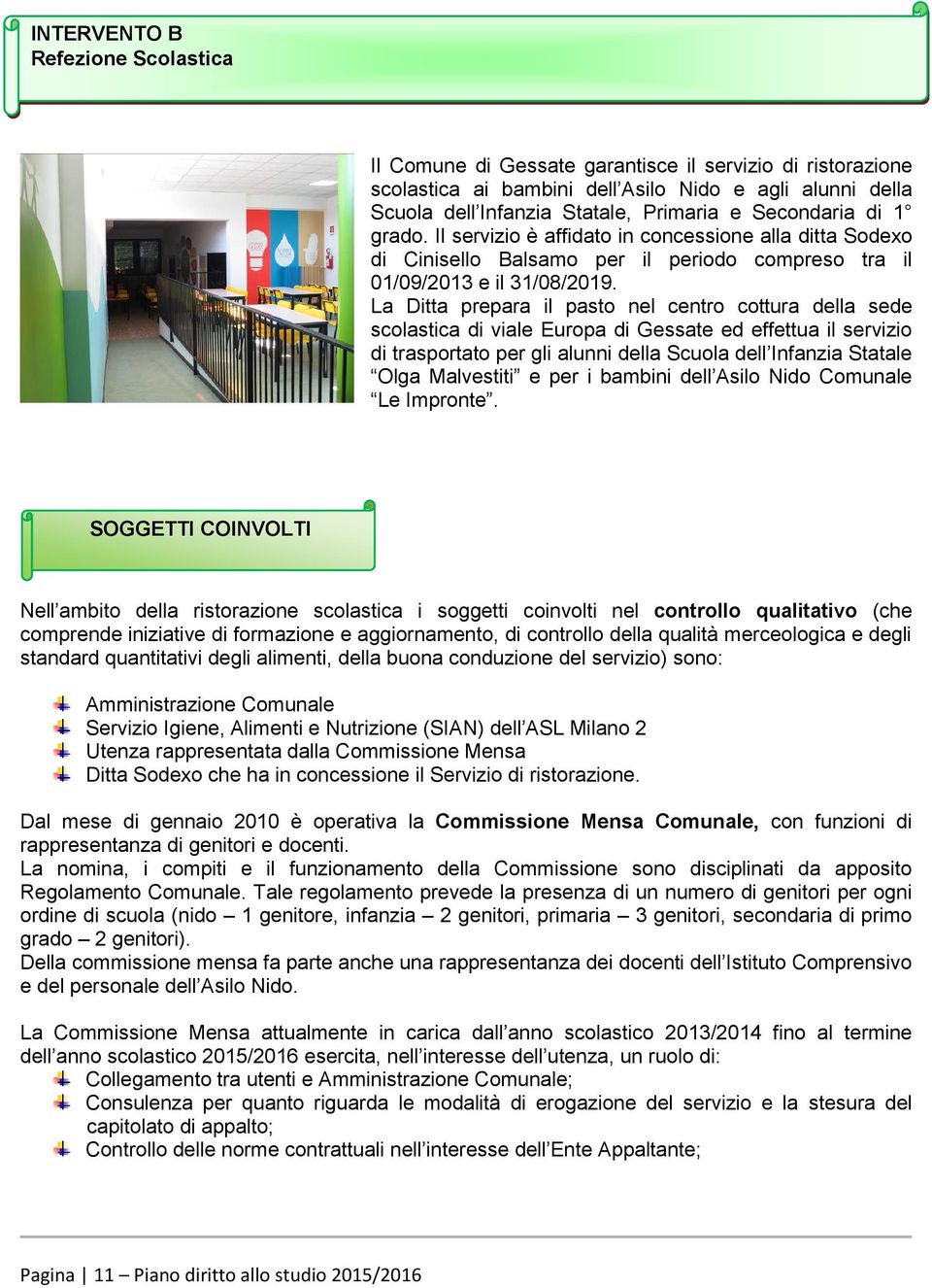 La Ditta prepara il pasto nel centro cottura della sede scolastica di viale Europa di Gessate ed effettua il servizio di trasportato per gli alunni della Scuola dell Infanzia Statale Olga Malvestiti