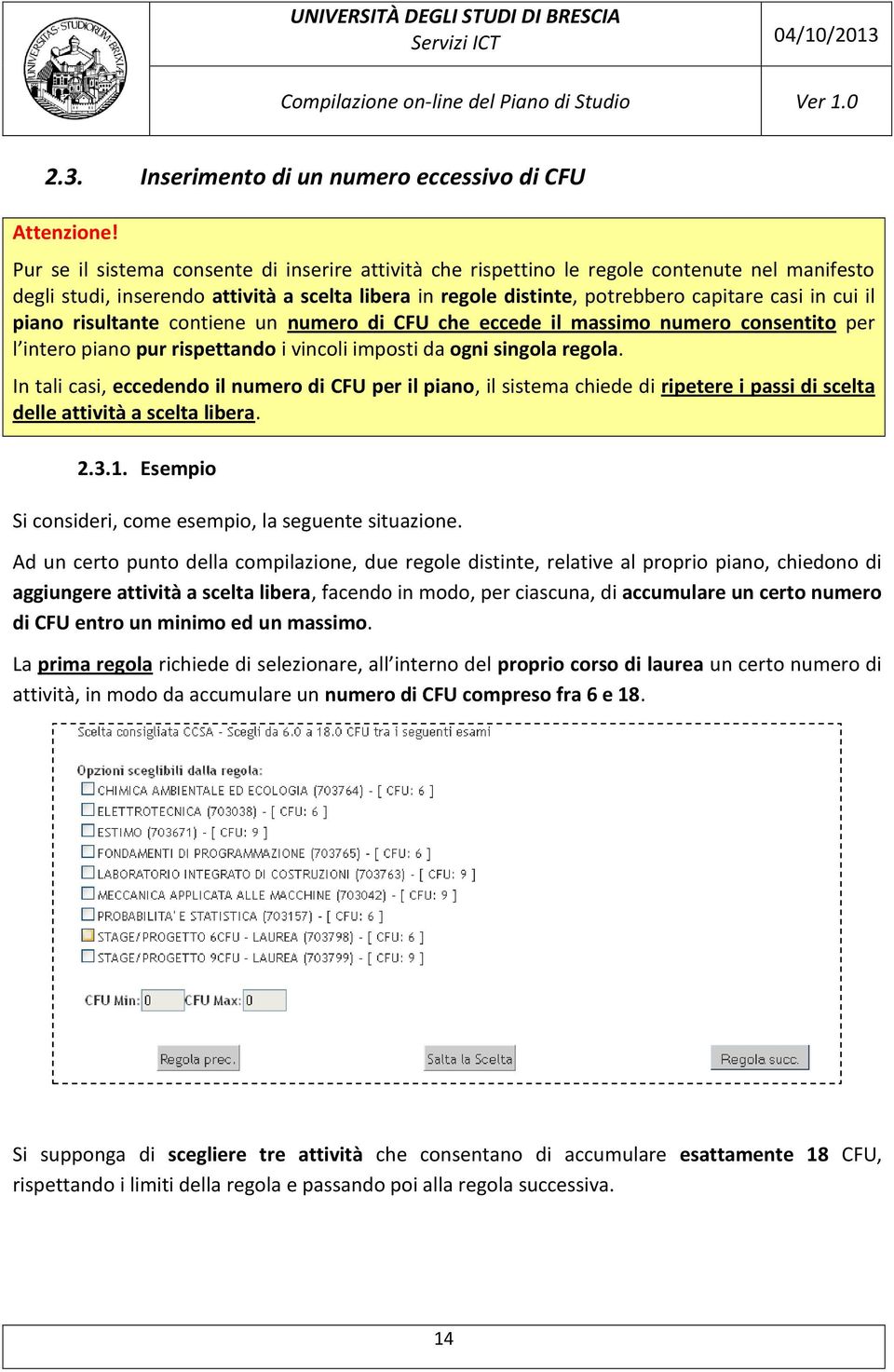 piano risultante contiene un numero di CFU che eccede il massimo numero consentito per l intero piano pur rispettando i vincoli imposti da ogni singola regola.