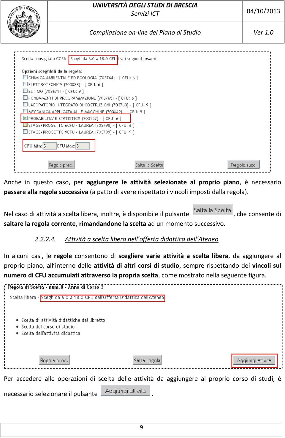 Attività a scelta libera nell offerta didattica dell Ateneo In alcuni casi, le regole consentono di scegliere varie attività a scelta libera, da aggiungere al proprio piano, all interno delle