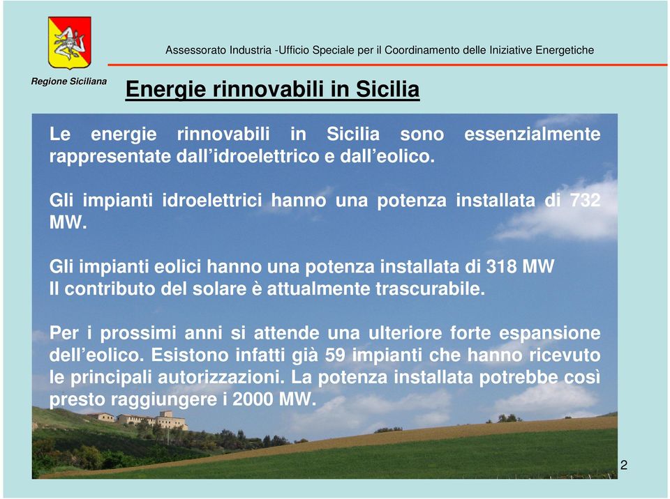 Gli impianti eolici hanno una potenza installata di 318 MW Il contributo del solare è attualmente trascurabile.