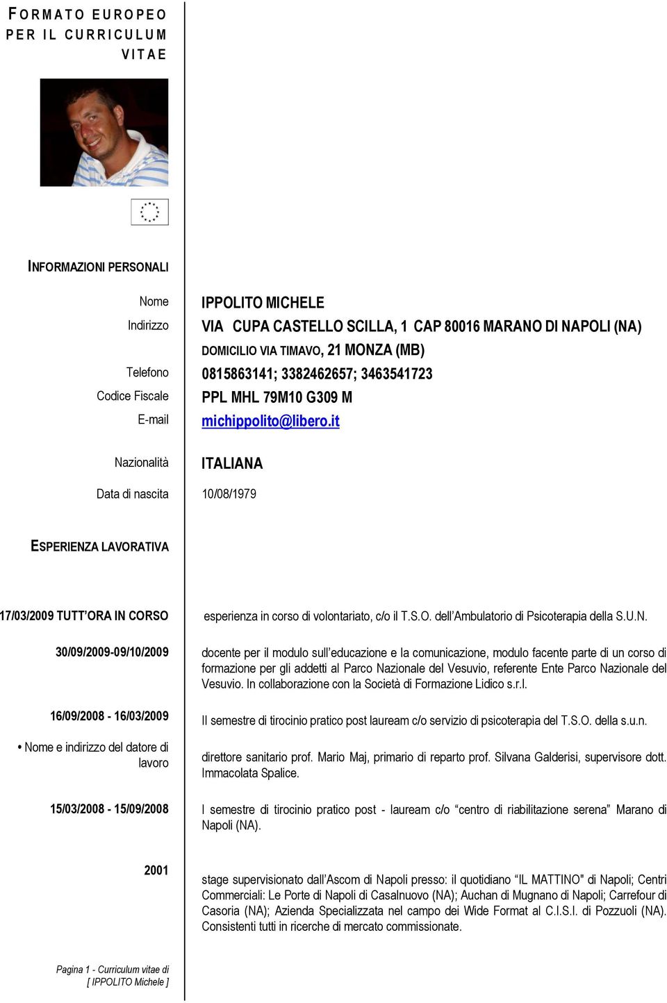 it Nazionalità ITALIANA Data di nascita 10/08/1979 ESPERIENZA LAVORATIVA 17/03/2009 TUTT ORA IN CORSO 30/09/2009-09/10/2009 16/09/2008-16/03/2009 Nome e indirizzo del datore di lavoro