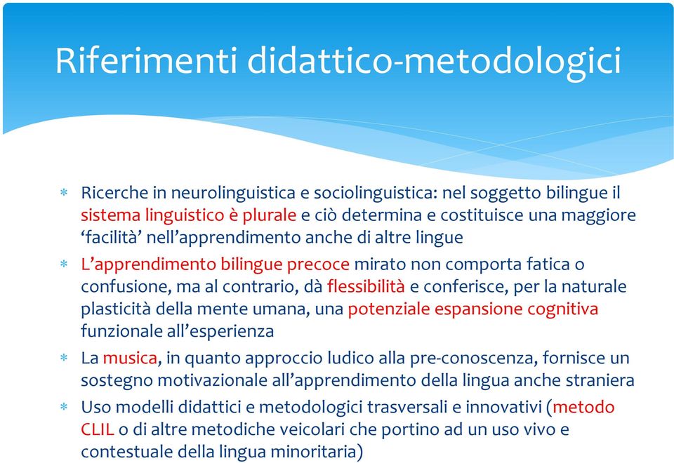 della mente umana, una potenziale espansione cognitiva funzionale all esperienza La musica, in quanto approccio ludico alla pre-conoscenza, fornisce un sostegno motivazionale all apprendimento