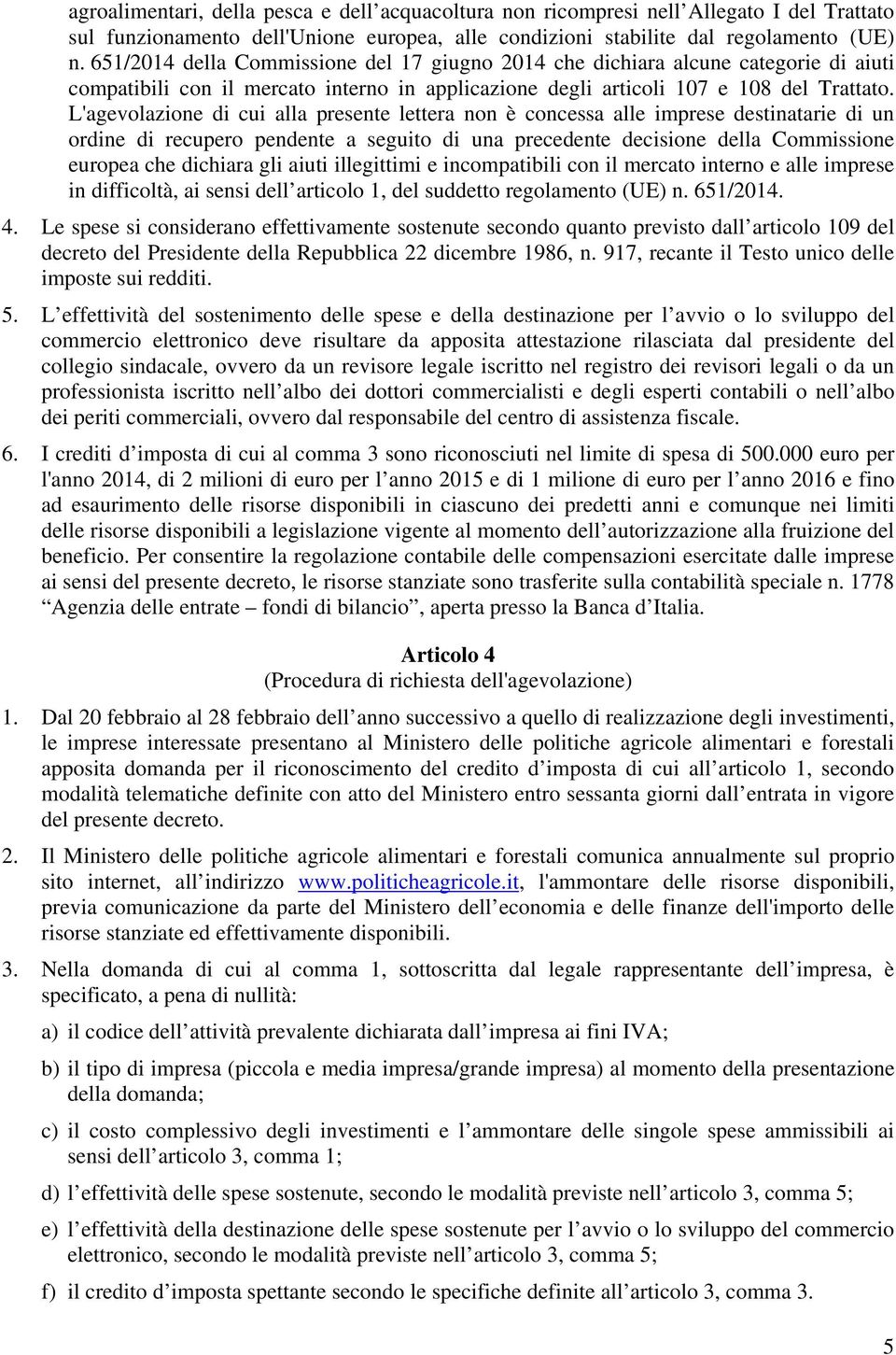 L'agevolazione di cui alla presente lettera non è concessa alle imprese destinatarie di un ordine di recupero pendente a seguito di una precedente decisione della Commissione europea che dichiara gli