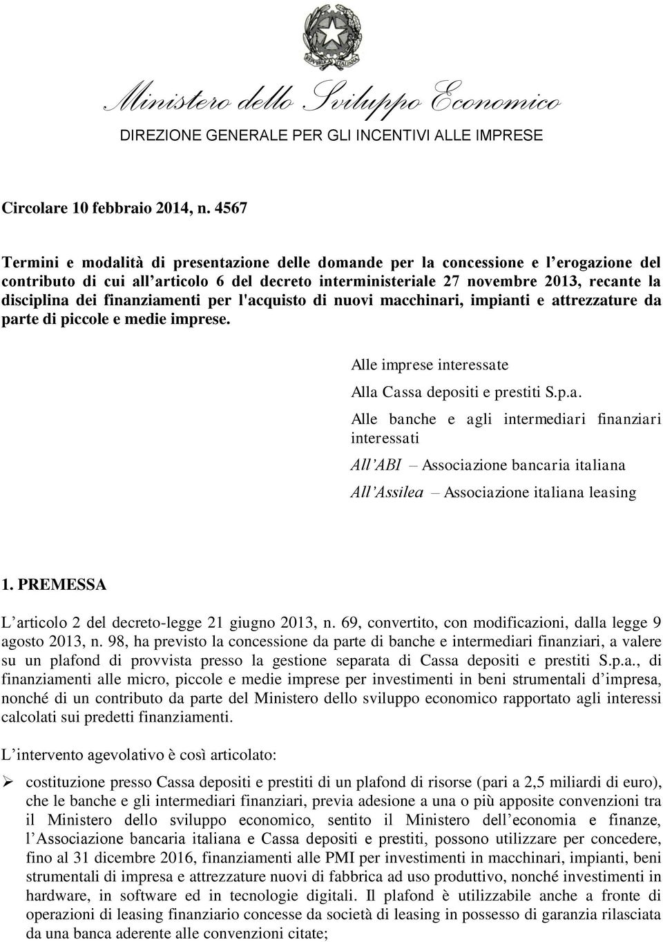 finanziamenti per l'acquisto di nuovi macchinari, impianti e attrezzature da parte di piccole e medie imprese. Alle imprese interessate Alla Cassa depositi e prestiti S.p.a. Alle banche e agli intermediari finanziari interessati All ABI Associazione bancaria italiana All Assilea Associazione italiana leasing 1.