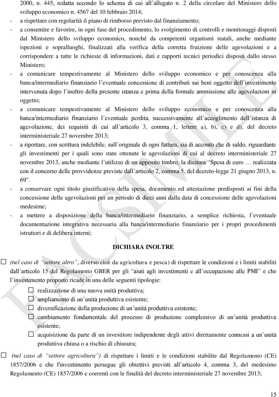 monitoraggi disposti dal Ministero dello sviluppo economico, nonché da competenti organismi statali, anche mediante ispezioni e sopralluoghi, finalizzati alla verifica della corretta fruizione delle