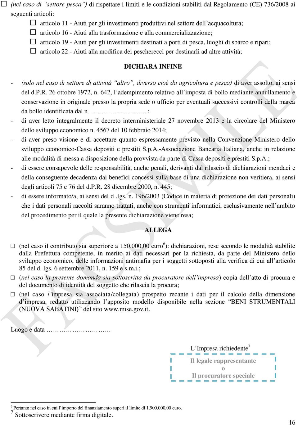 alla modifica dei pescherecci per destinarli ad altre attività; DICHIARA INFINE - (solo nel caso di settore di attività altro, diverso cioè da agricoltura e pesca) di aver assolto, ai sensi del d.p.r. 26 ottobre 1972, n.