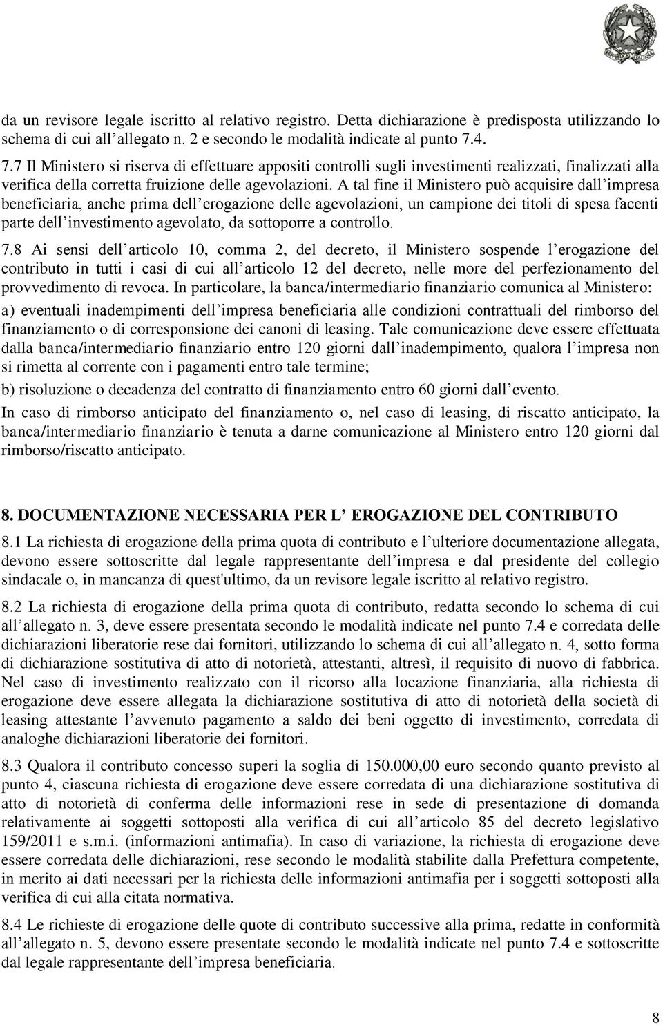 A tal fine il Ministero può acquisire dall impresa beneficiaria, anche prima dell erogazione delle agevolazioni, un campione dei titoli di spesa facenti parte dell investimento agevolato, da