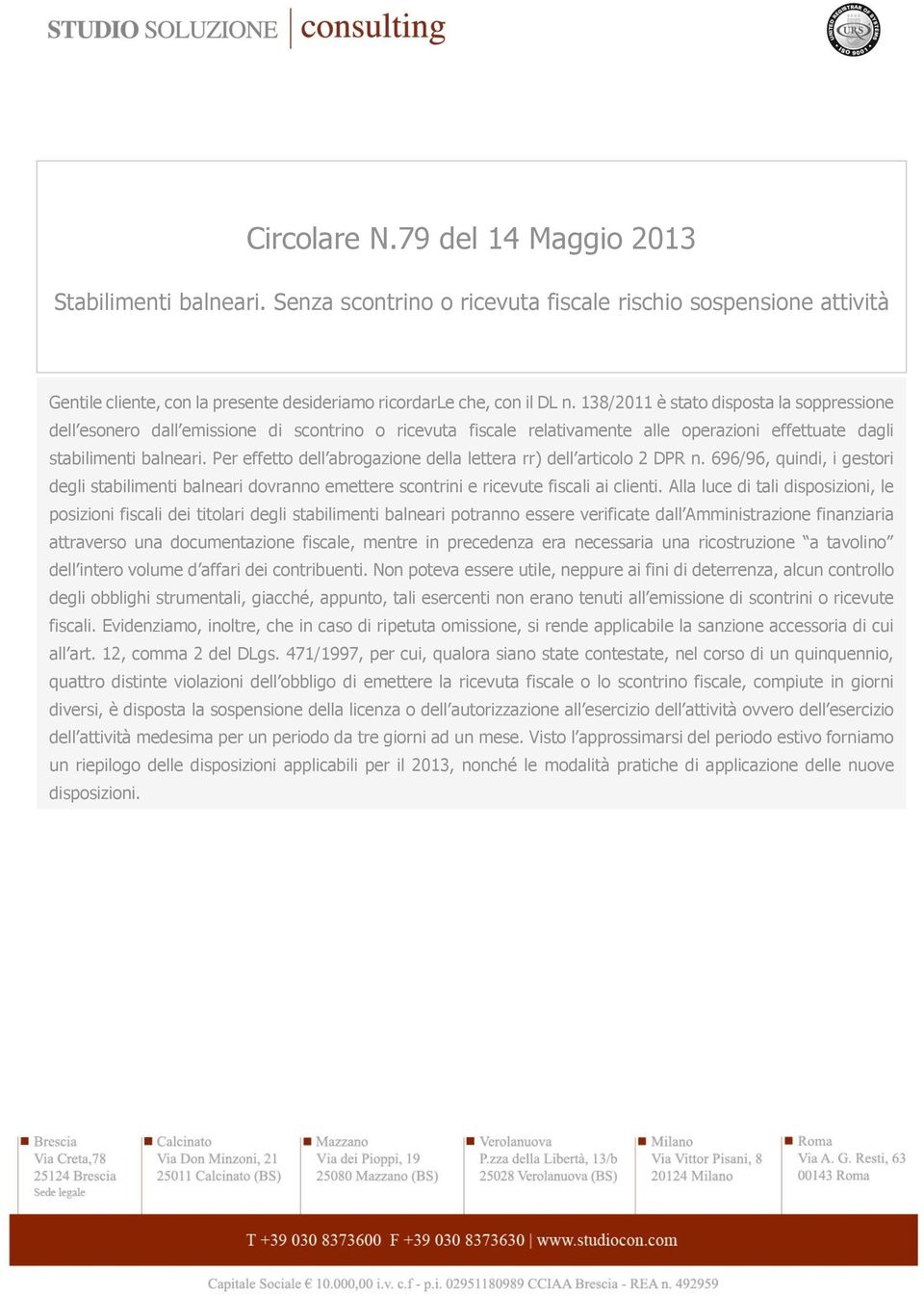 Per effetto dell abrogazione della lettera rr) dell articolo 2 DPR n. 696/96, quindi, i gestori degli stabilimenti balneari dovranno emettere scontrini e ricevute fiscali ai clienti.