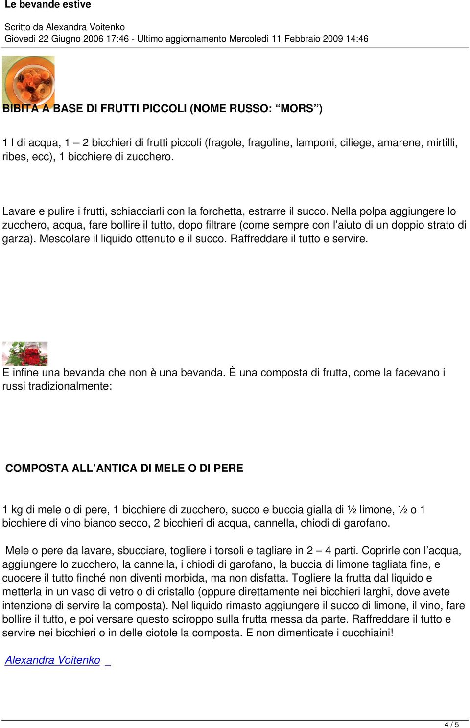 Nella polpa aggiungere lo zucchero, acqua, fare bollire il tutto, dopo filtrare (come sempre con l aiuto di un doppio strato di garza). Mescolare il liquido ottenuto e il succo.