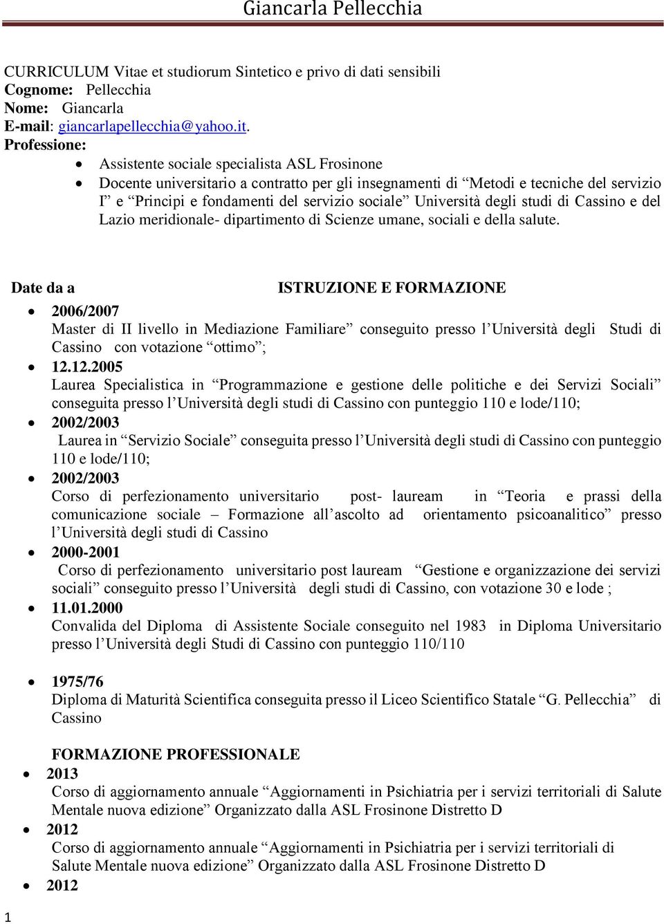 Professione: Assistente sociale specialista ASL Frosinone Docente universitario a contratto per gli insegnamenti di Metodi e tecniche del servizio I e Principi e fondamenti del servizio sociale