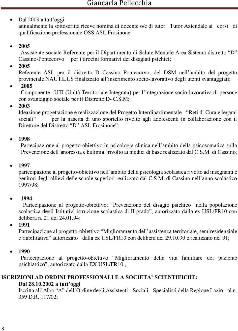 ambito del progetto provinciale NAUTILUS finalizzato all inserimento socio-lavorativo degli utenti svantaggiati; 2005 Componente UTI (Unità Territoriale Integrata) per l integrazione socio-lavorativa