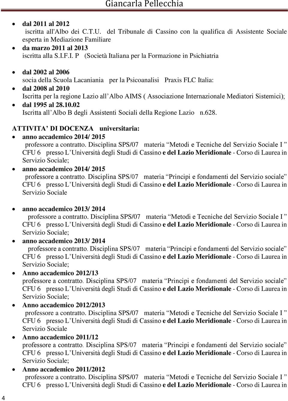 AIMS ( Associazione Internazionale Mediatori Sistemici); dal 1995 al 28.10.02 Iscritta all Albo B degli Assistenti Sociali della Regione Lazio n.628.
