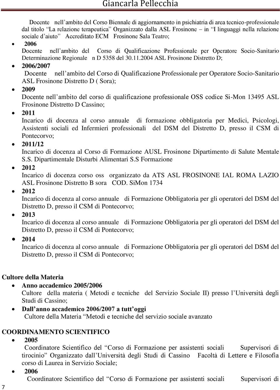 2004 ASL Frosinone Distretto D; 2006/2007 Docente nell ambito del Corso di Qualificazione Professionale per Operatore Socio-Sanitario ASL Frosinone Distretto D ( Sora); 2009 Docente nell ambito del