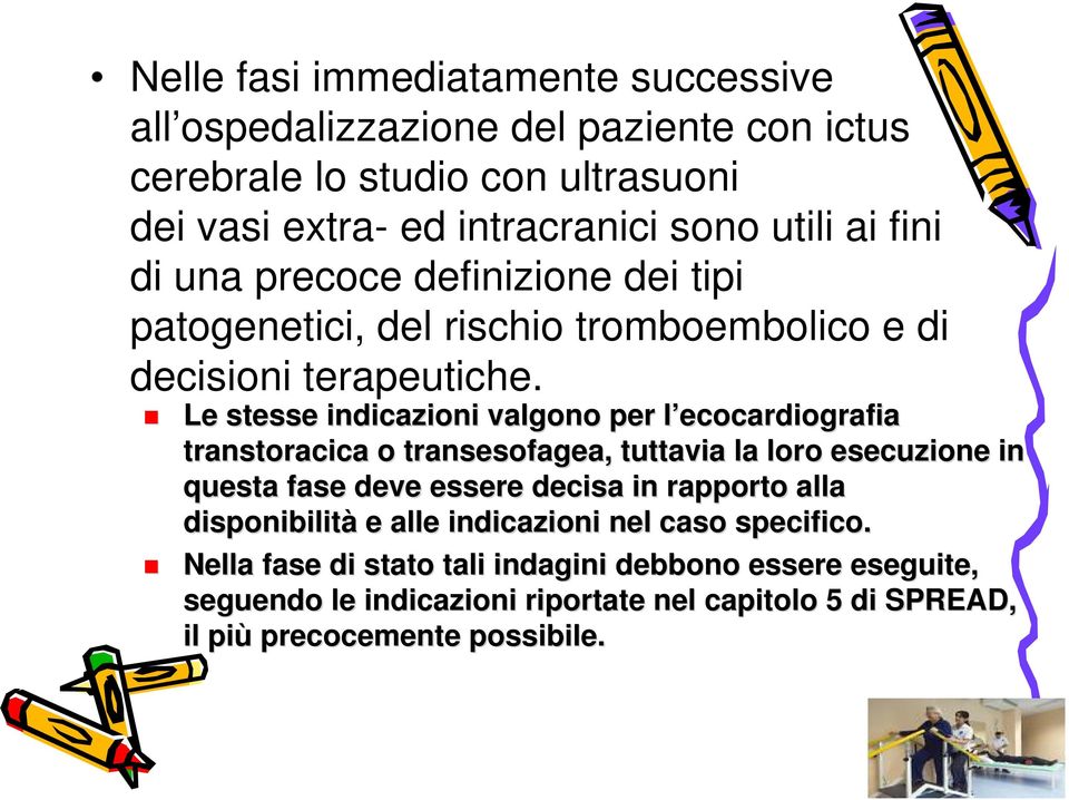 Le stesse indicazioni valgono per l ecocardiografial transtoracica o transesofagea,, tuttavia la loro esecuzione in questa fase deve essere decisa in rapporto