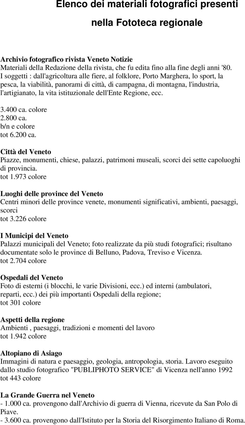 dell'ente Regione, ecc. 3.00 ca. 2.00 ca. e tot 6.200 ca. Città del Veneto Piazze, monumenti, chiese, palazzi, patrimoni museali, scorci dei sette capoluoghi di provincia. tot 1.