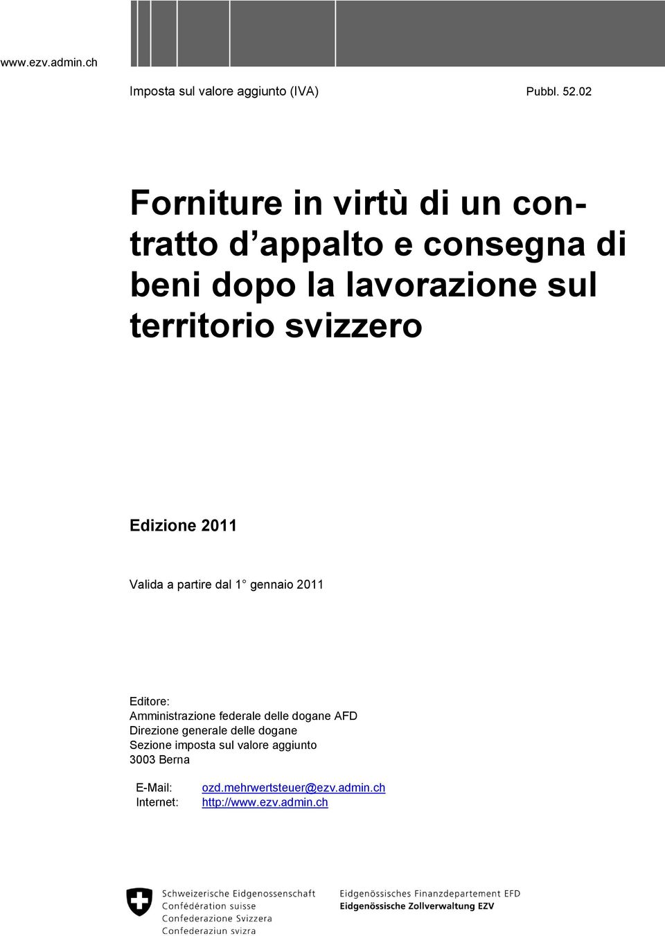 svizzero Edizione 2011 Valida a partire dal 1 gennaio 2011 Editore: Amministrazione federale delle dogane