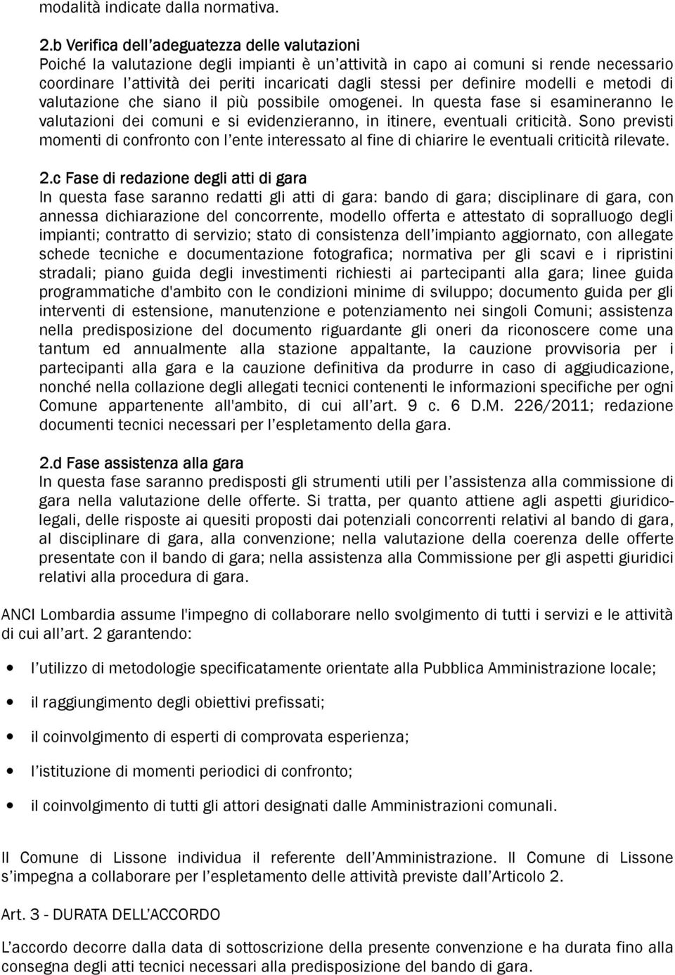 definire modelli e metodi di valutazione che siano il più possibile omogenei. In questa fase si esamineranno le valutazioni dei comuni e si evidenzieranno, in itinere, eventuali criticità.