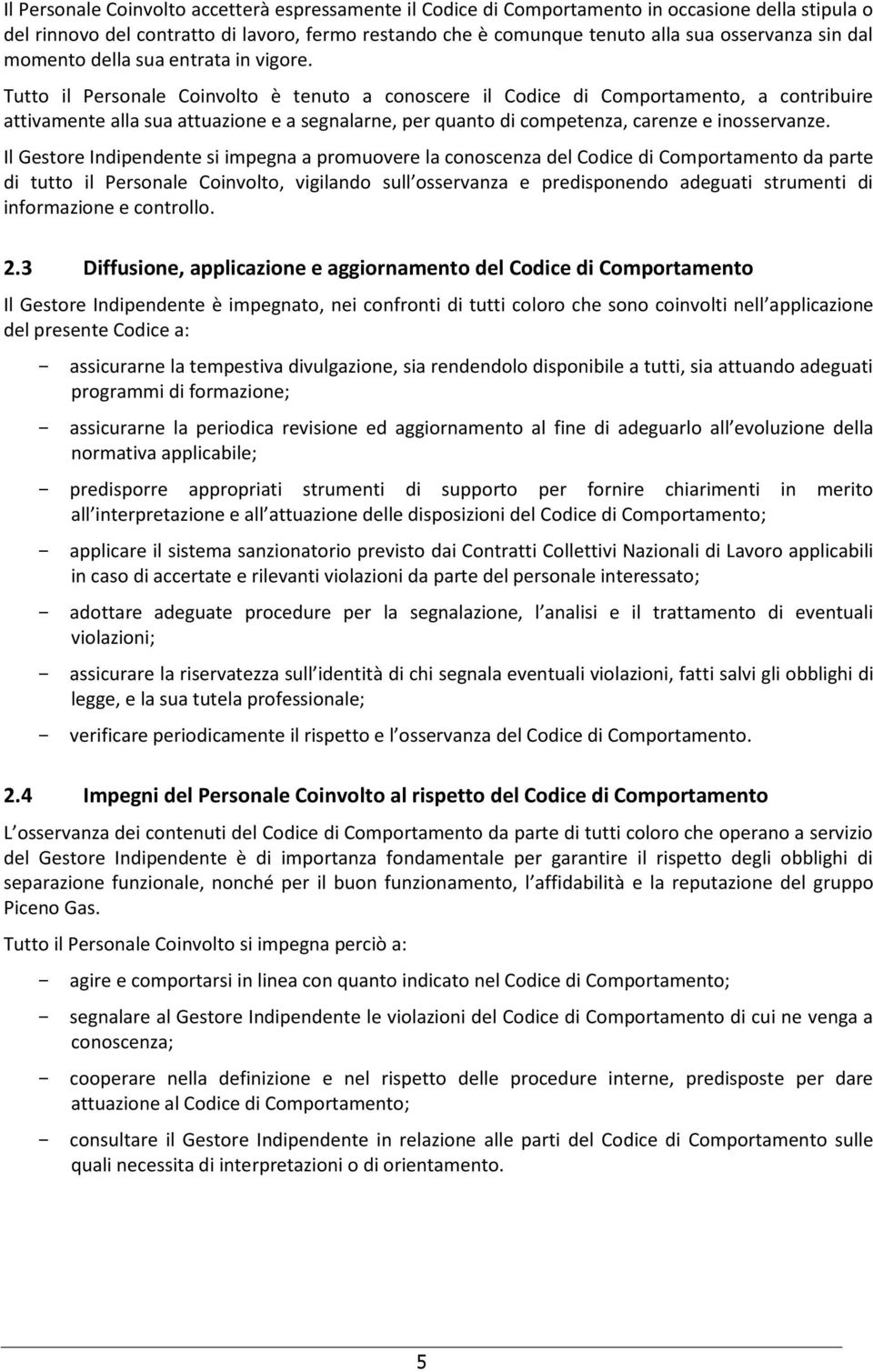 Tutto il Personale Coinvolto è tenuto a conoscere il Codice di Comportamento, a contribuire attivamente alla sua attuazione e a segnalarne, per quanto di competenza, carenze e inosservanze.