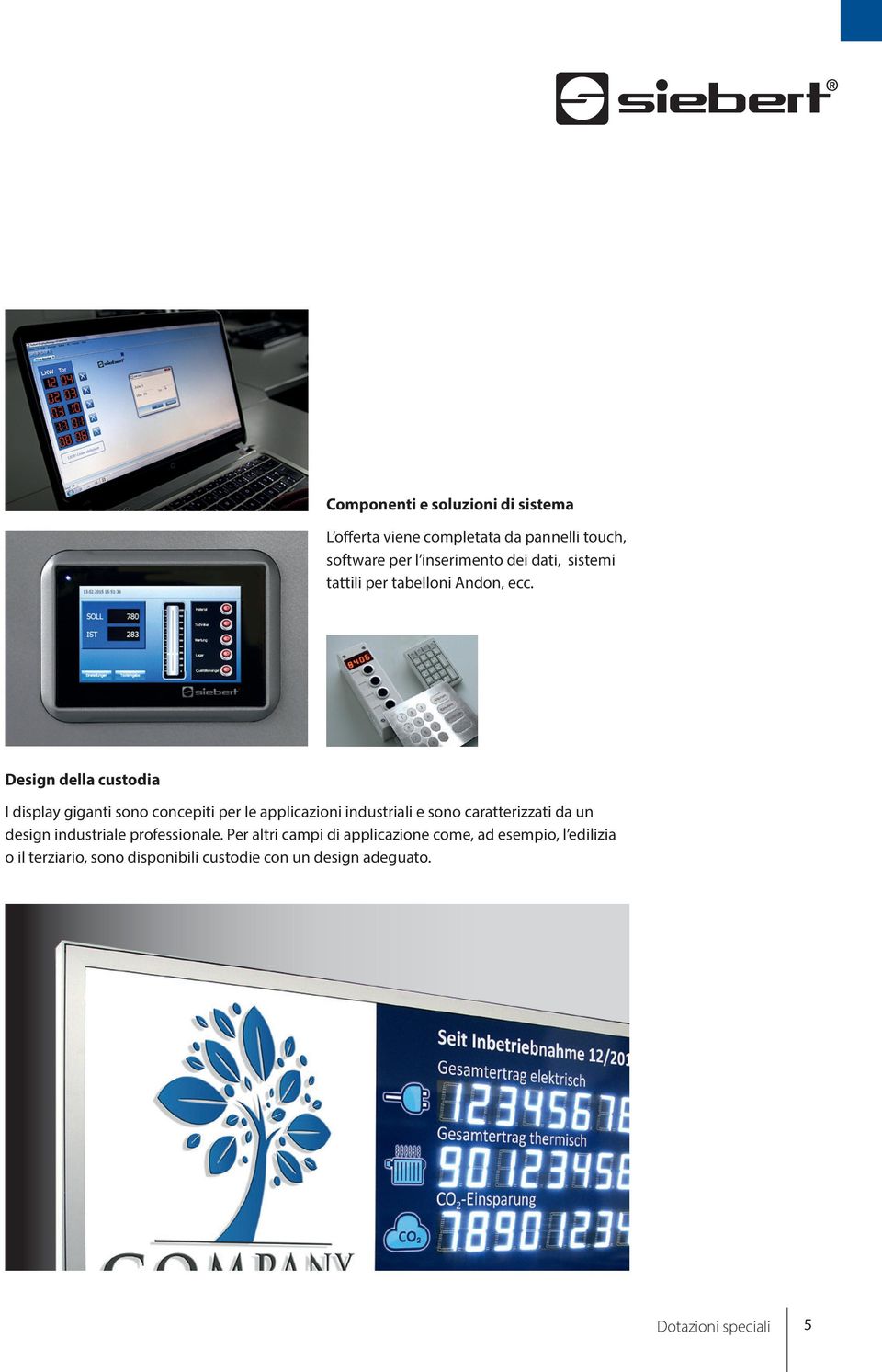 Design della custodia I display giganti sono concepiti per le applicazioni industriali e sono caratterizzati