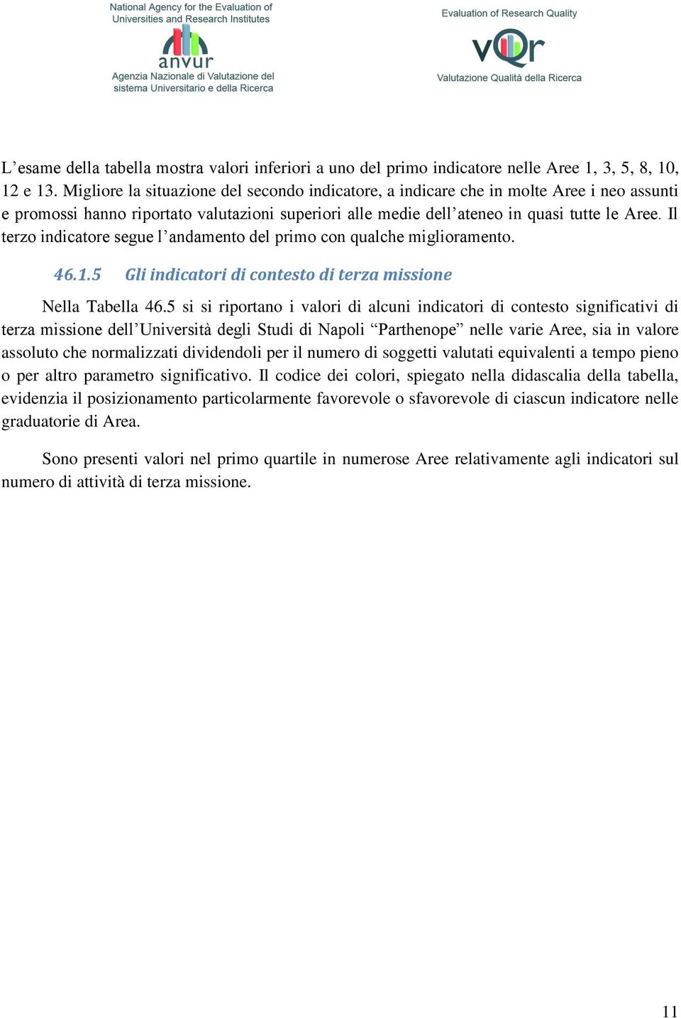 Il terzo indicatore segue l andamento del primo con qualche miglioramento. 46.1.5 Gli indicatori di contesto di terza missione Nella Tabella 46.