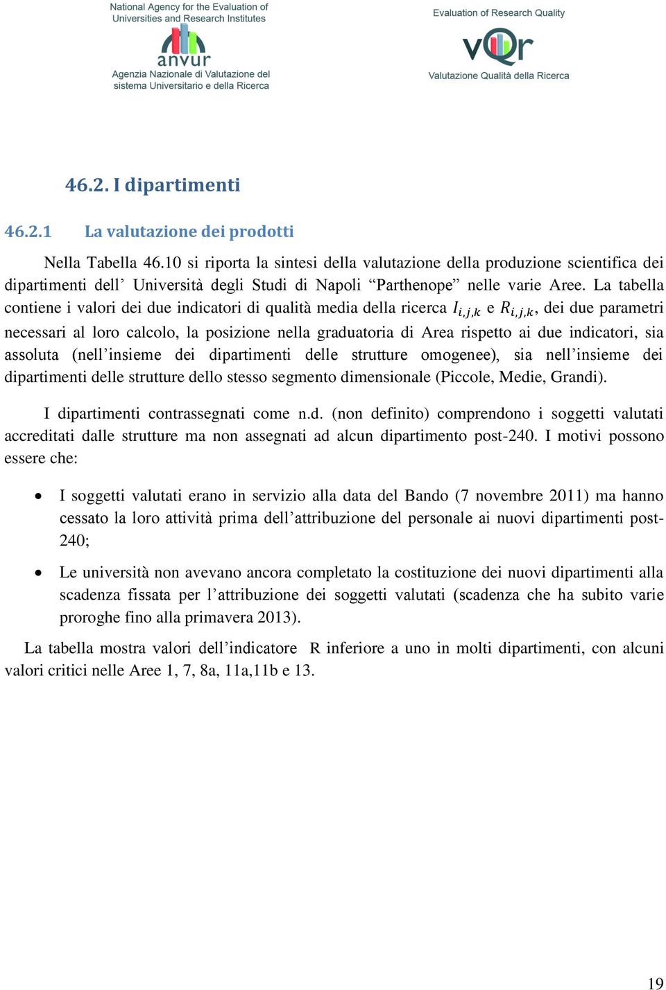 La tabella contiene i valori dei due indicatori di qualità media della ricerca e, dei due parametri necessari al loro calcolo, la posizione nella graduatoria di Area rispetto ai due indicatori, sia