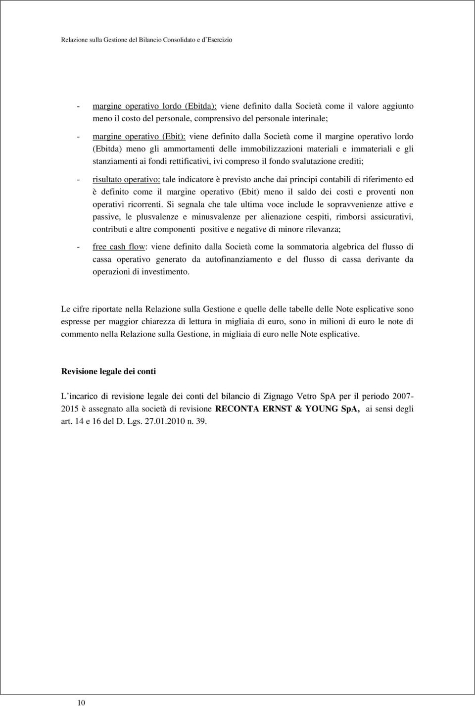 stanziamenti ai fondi rettificativi, ivi compreso il fondo svalutazione crediti; - risultato operativo: tale indicatore è previsto anche dai principi contabili di riferimento ed è definito come il