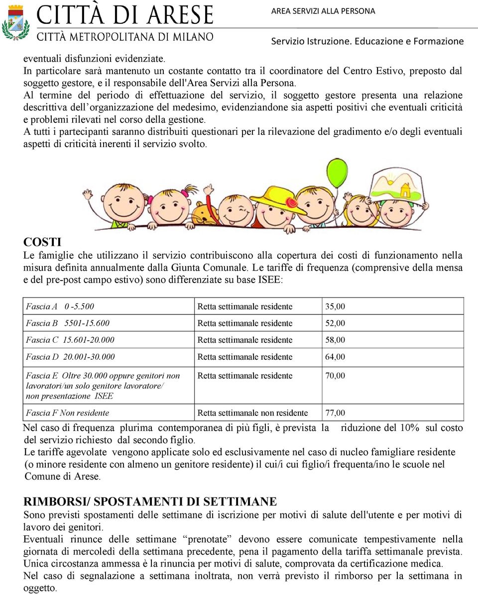 Al termine del periodo di effettuazione del servizio, il soggetto gestore presenta una relazione descrittiva dell organizzazione del medesimo, evidenziandone sia aspetti positivi che eventuali