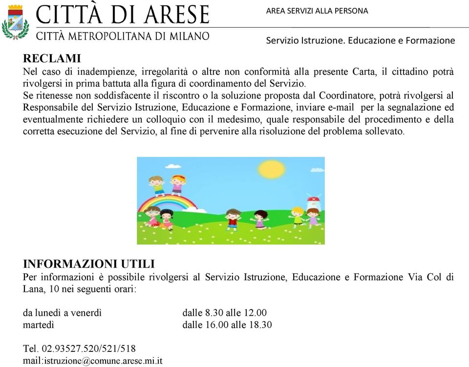 colloquio con il medesimo, quale responsabile del procedimento e della corretta esecuzione del Servizio, al fine di pervenire alla risoluzione del problema sollevato.